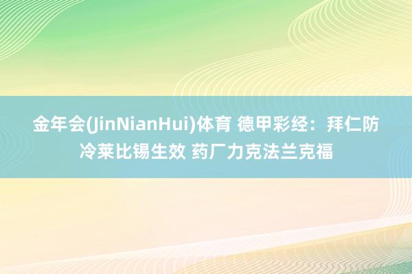 金年会(JinNianHui)体育 德甲彩经：拜仁防冷莱比锡生效 药厂力克法兰克福