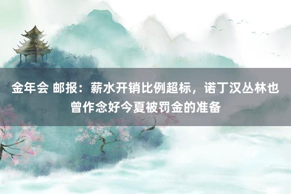 金年会 邮报：薪水开销比例超标，诺丁汉丛林也曾作念好今夏被罚金的准备