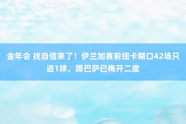 金年会 找自信来了！伊兰加赛前纽卡糊口42场只进1球，踢巴萨已梅开二度