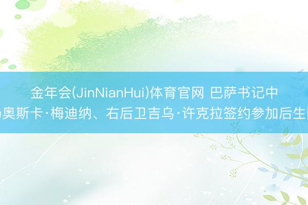 金年会(JinNianHui)体育官网 巴萨书记中场奥斯卡·梅迪纳、右后卫吉乌·许克拉签约参加后生队