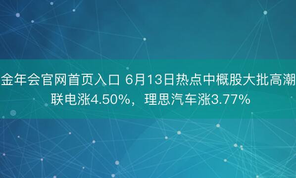 金年会官网首页入口 6月13日热点中概股大批高潮 联电涨4.50%,理思汽车涨3.77%